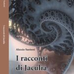 “I racconti di Jaculia” di Alessio Santoni: tra ironia e spiritualità un libro scritto nel “bel mezzo dei lavori di ristrutturazione della vita”